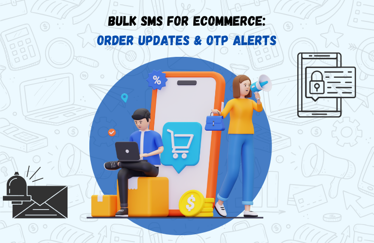 How to Use Bulk SMS for Order Delivery Updates, OTPs, and Cart Abandonment Reduction